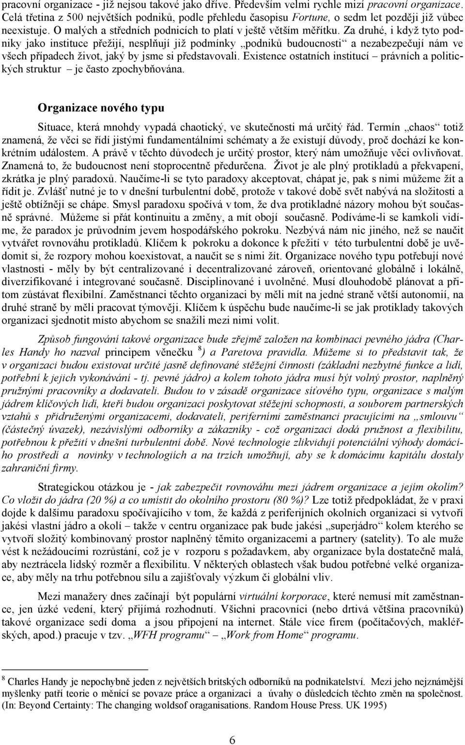 Za druhé, i když tyto podniky jako instituce přežijí, nesplňují již podmínky podniků budoucnosti a nezabezpečují nám ve všech případech život, jaký by jsme si představovali.