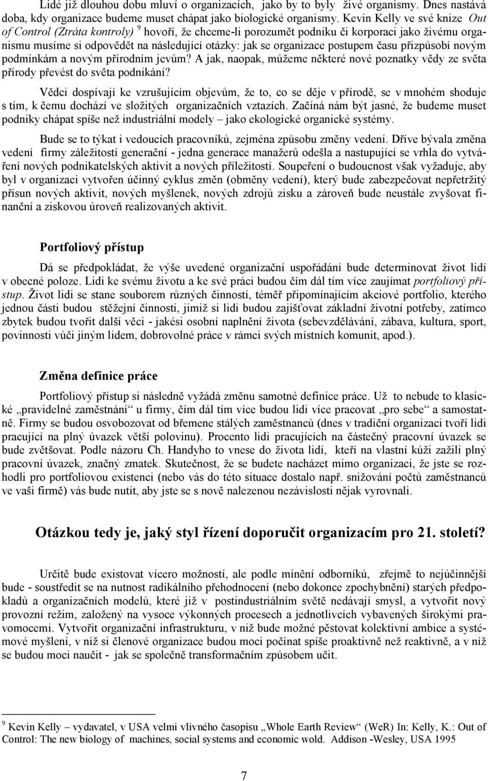 postupem času přizpůsobí novým podmínkám a novým přírodním jevům? A jak, naopak, můžeme některé nové poznatky vědy ze světa přírody převést do světa podnikání?