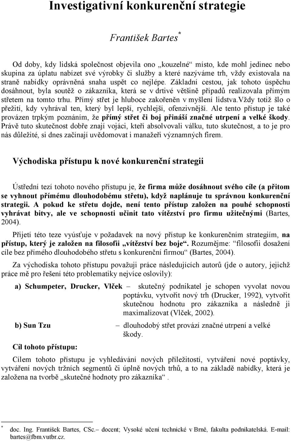 Základní cestou, jak tohoto úspěchu dosáhnout, byla soutěž o zákazníka, která se v drtivé většině případů realizovala přímým střetem na tomto trhu. Přímý střet je hluboce zakořeněn v myšlení lidstva.