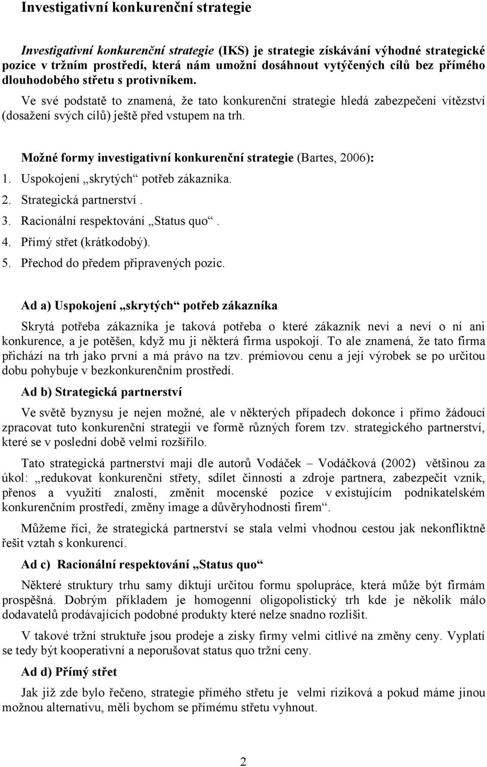 Možné formy investigativní konkurenční strategie (Bartes, 2006): 1. Uspokojení skrytých potřeb zákazníka. 2. Strategická partnerství. 3. Racionální respektování Status quo. 4.