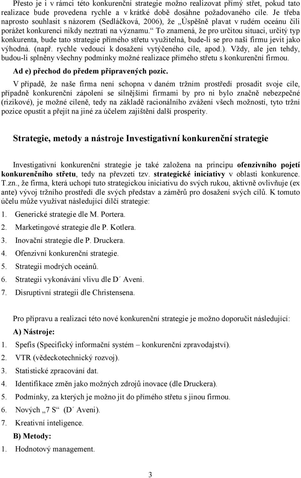 To znamená, že pro určitou situaci, určitý typ konkurenta, bude tato strategie přímého střetu využitelná, bude-li se pro naši firmu jevit jako výhodná. (např.