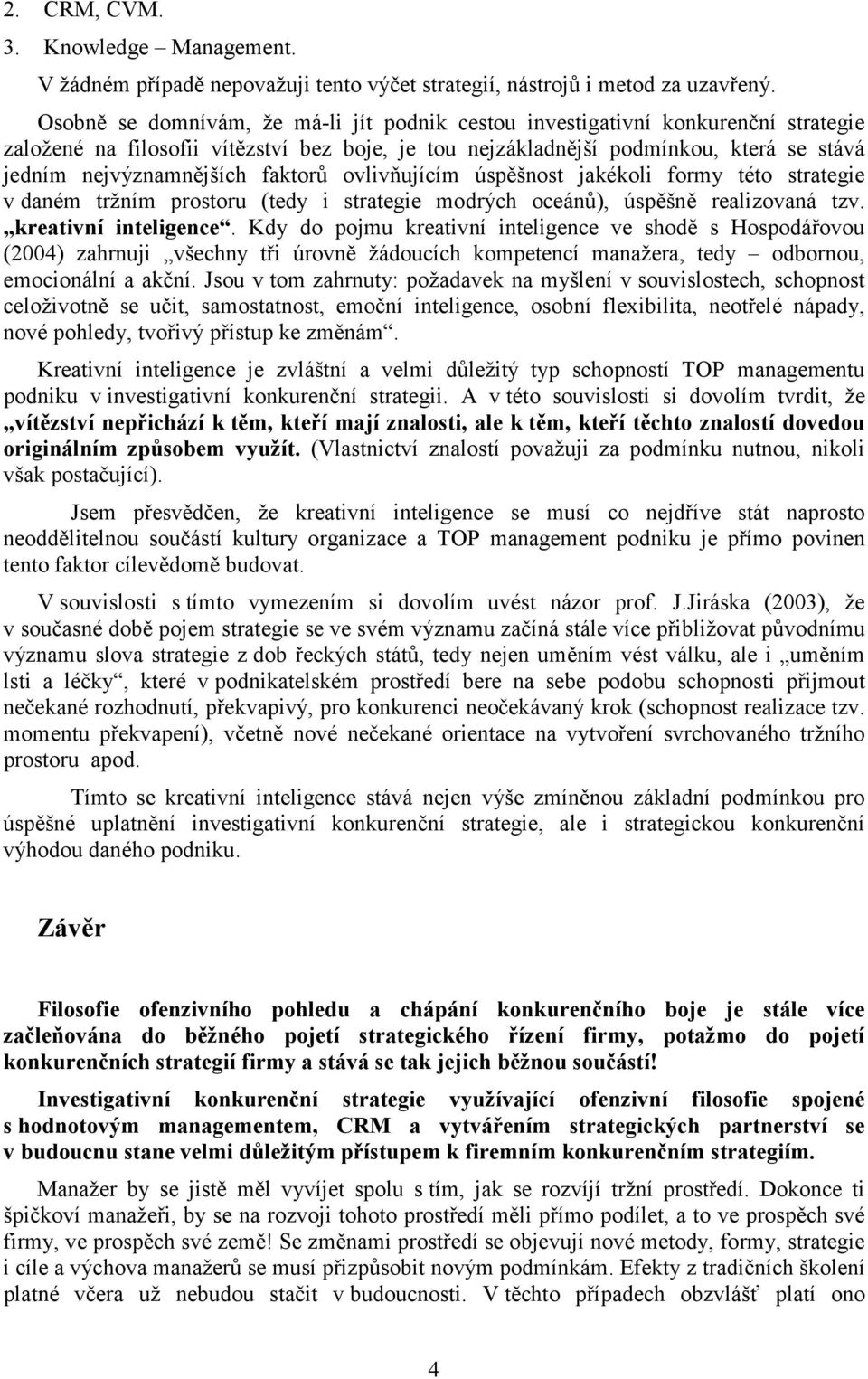 faktorů ovlivňujícím úspěšnost jakékoli formy této strategie v daném tržním prostoru (tedy i strategie modrých oceánů), úspěšně realizovaná tzv. kreativní inteligence.