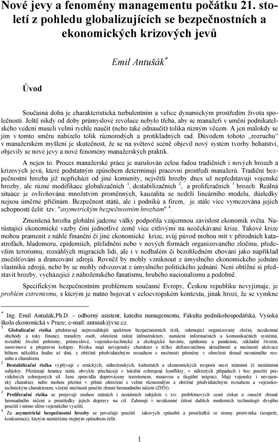 Ještě nikdy od doby průmyslové revoluce nebylo třeba, aby se manažeři v umění podnikatelského vedení museli velmi rychle naučit (nebo také odnaučit) tolika různým věcem.