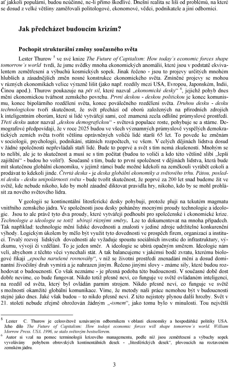 Pochopit strukturální změny současného světa Lester Thurow 5 ve své knize The Future of Capitalism: How today s economic forces shape tomorrow s world tvrdí, že jsme svědky mnoha ekonomických