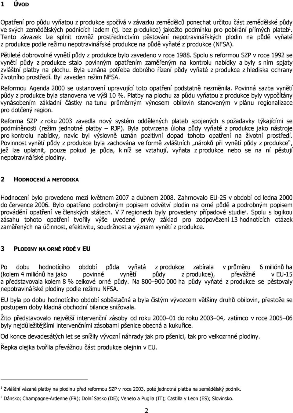 Tento závazek lze splnit rovněž prostřednictvím pěstování nepotravinářských plodin na půdě vyňaté z produkce podle režimu nepotravinářské produkce na půdě vyňaté z produkce (NFSA).