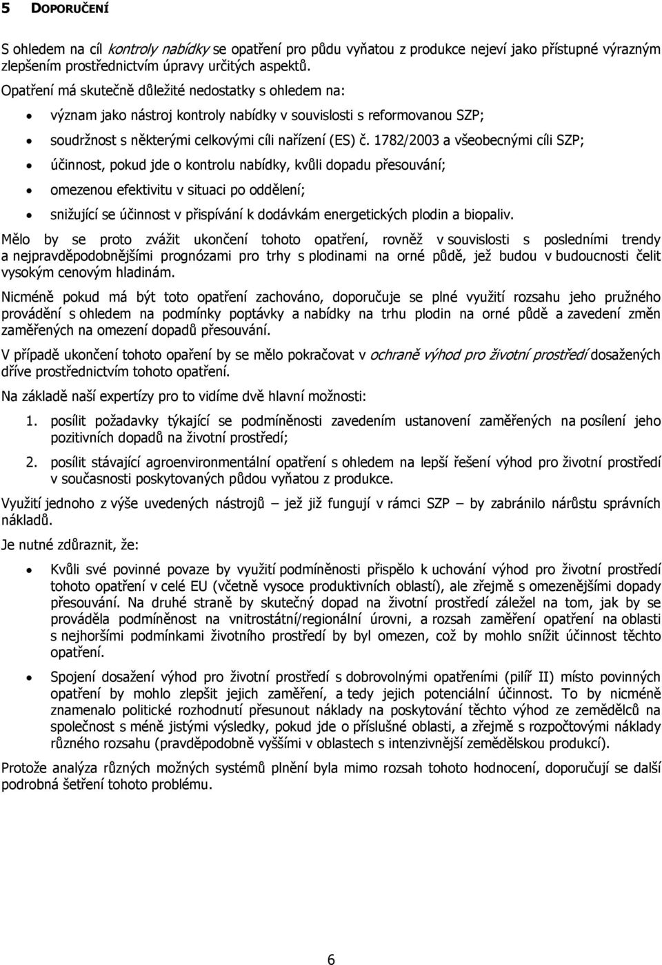 1782/2003 a všeobecnými cíli SZP; účinnost, pokud jde o kontrolu nabídky, kvůli dopadu přesouvání; omezenou efektivitu v situaci po oddělení; snižující se účinnost v přispívání k dodávkám