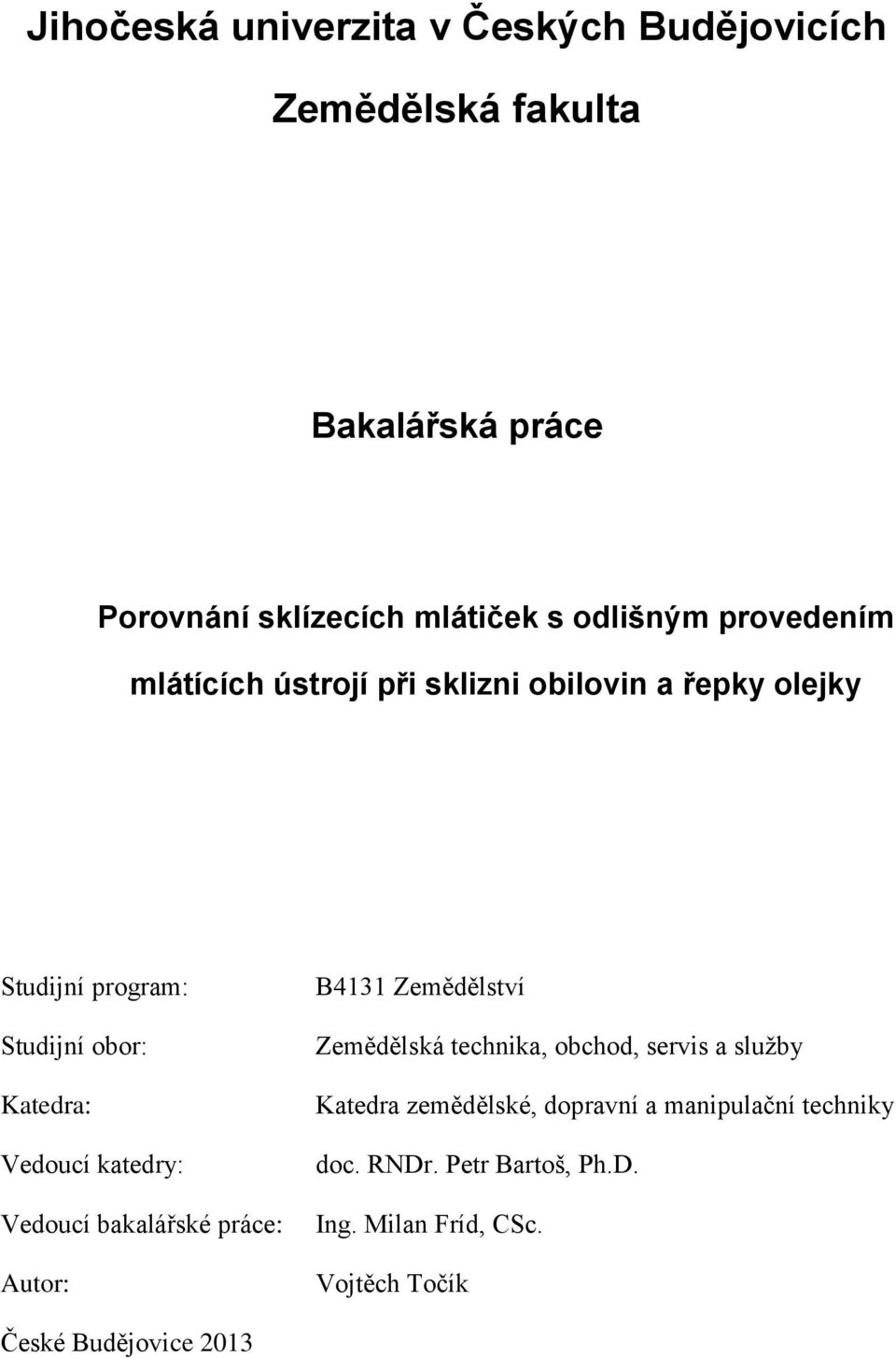 Vedoucí katedry: Vedoucí bakalářské práce: Autor: B4131 Zemědělství Zemědělská technika, obchod, servis a služby