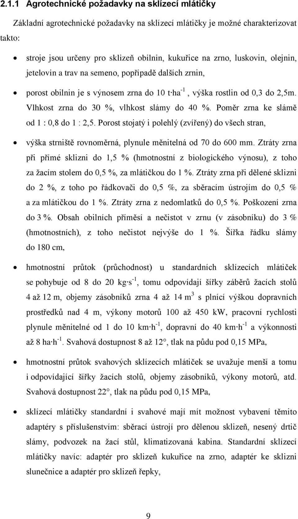 Poměr zrna ke slámě od 1 : 0,8 do 1 : 2,5. Porost stojatý i polehlý (zvířený) do všech stran, výška strniště rovnoměrná, plynule měnitelná od 70 do 600 mm.