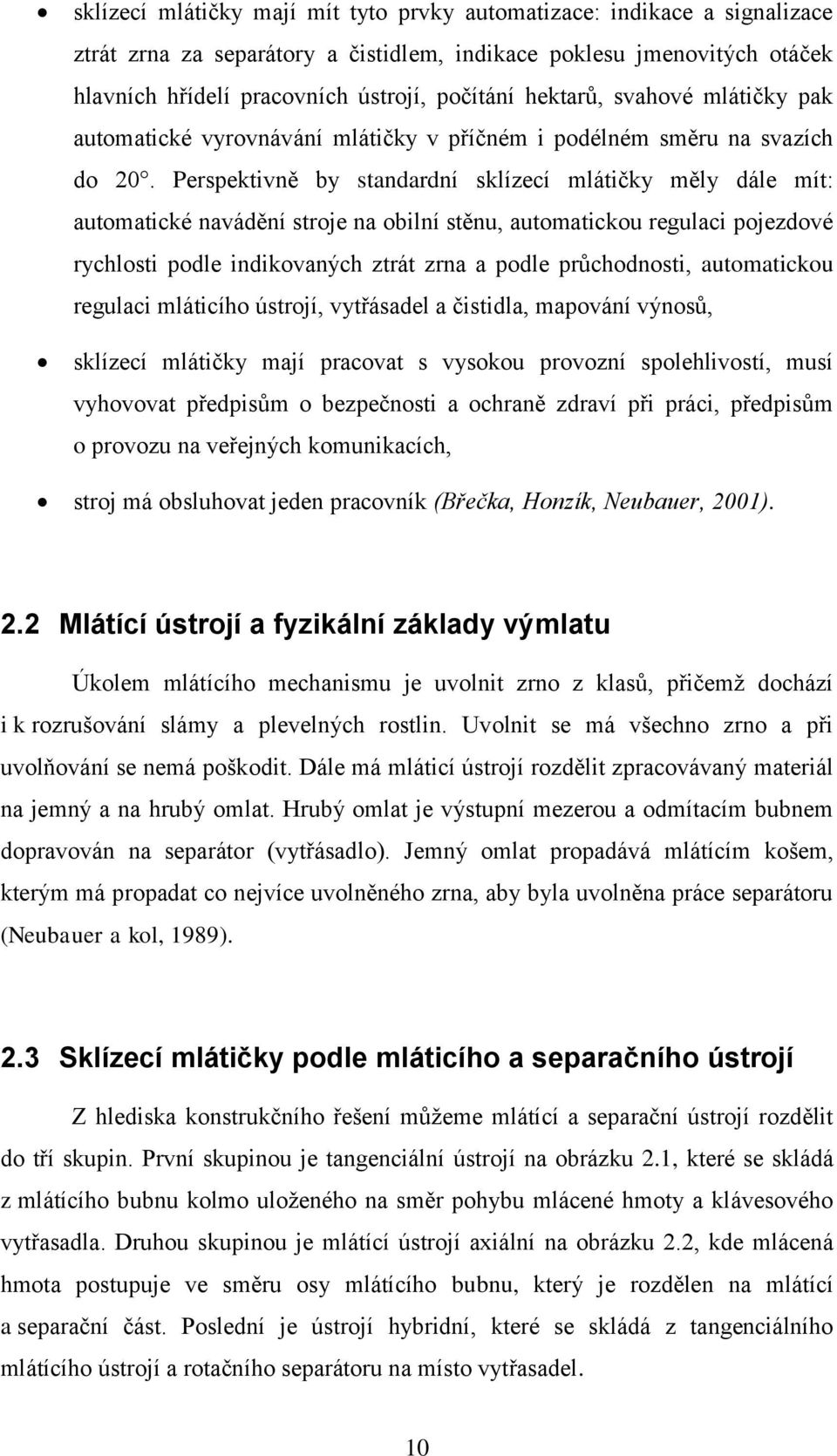 Perspektivně by standardní sklízecí mlátičky měly dále mít: automatické navádění stroje na obilní stěnu, automatickou regulaci pojezdové rychlosti podle indikovaných ztrát zrna a podle průchodnosti,