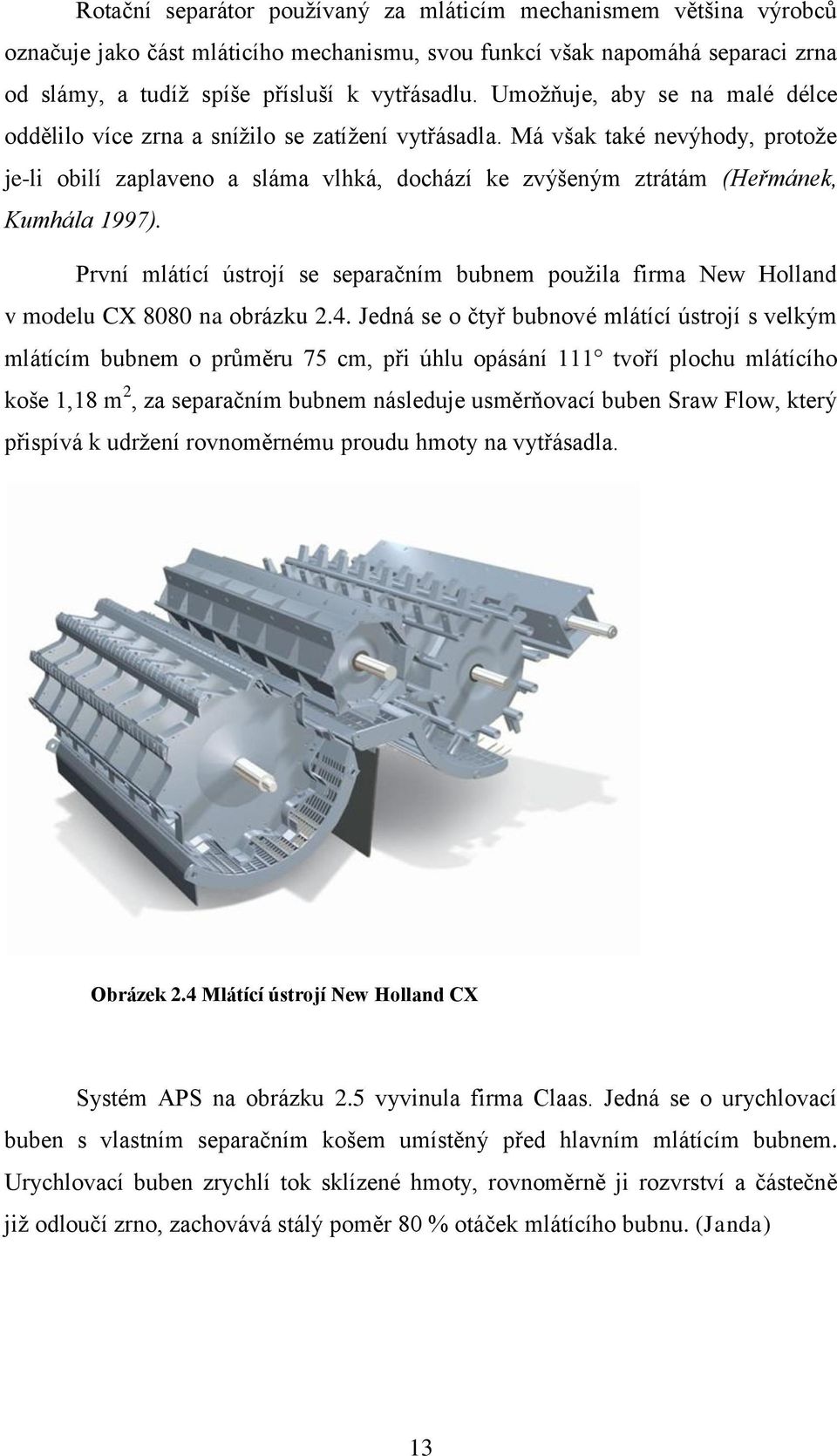 Má však také nevýhody, protože je-li obilí zaplaveno a sláma vlhká, dochází ke zvýšeným ztrátám (Heřmánek, Kumhála 1997).