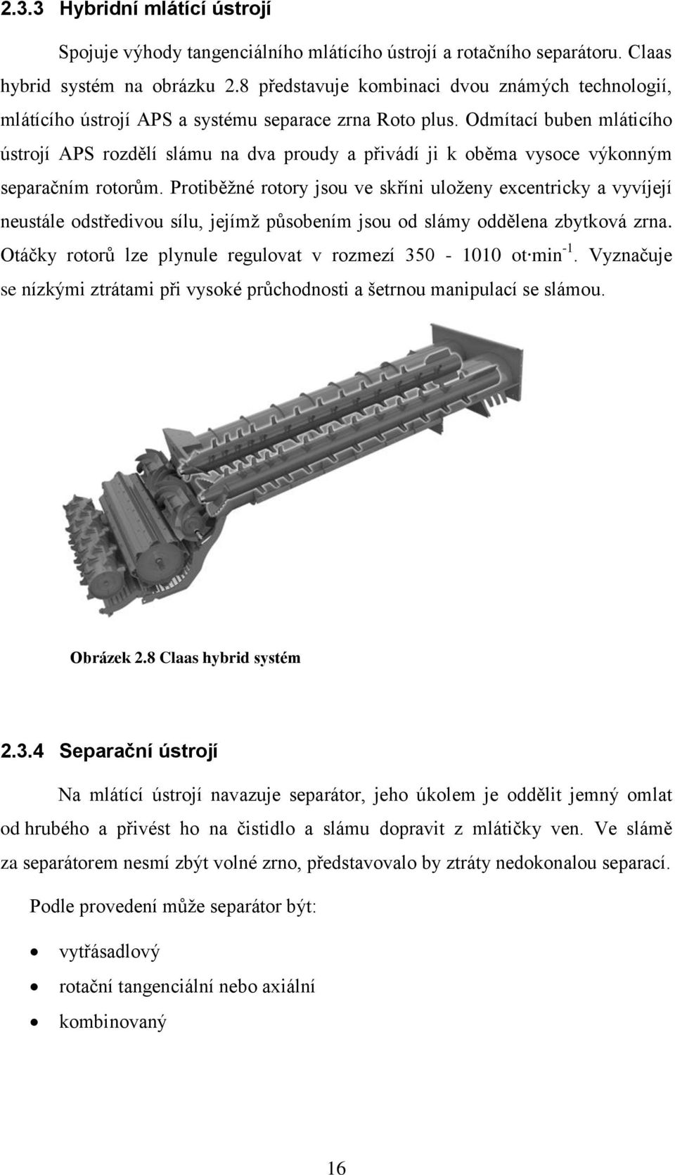 Odmítací buben mláticího ústrojí APS rozdělí slámu na dva proudy a přivádí ji k oběma vysoce výkonným separačním rotorům.