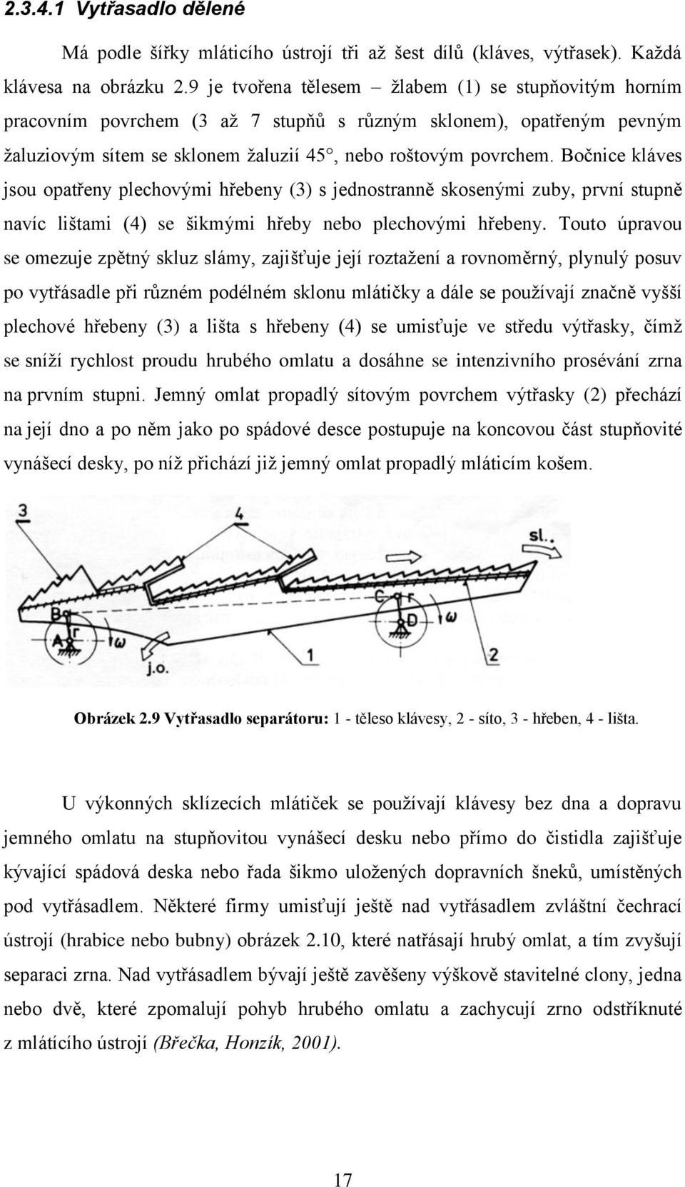 Bočnice kláves jsou opatřeny plechovými hřebeny (3) s jednostranně skosenými zuby, první stupně navíc lištami (4) se šikmými hřeby nebo plechovými hřebeny.