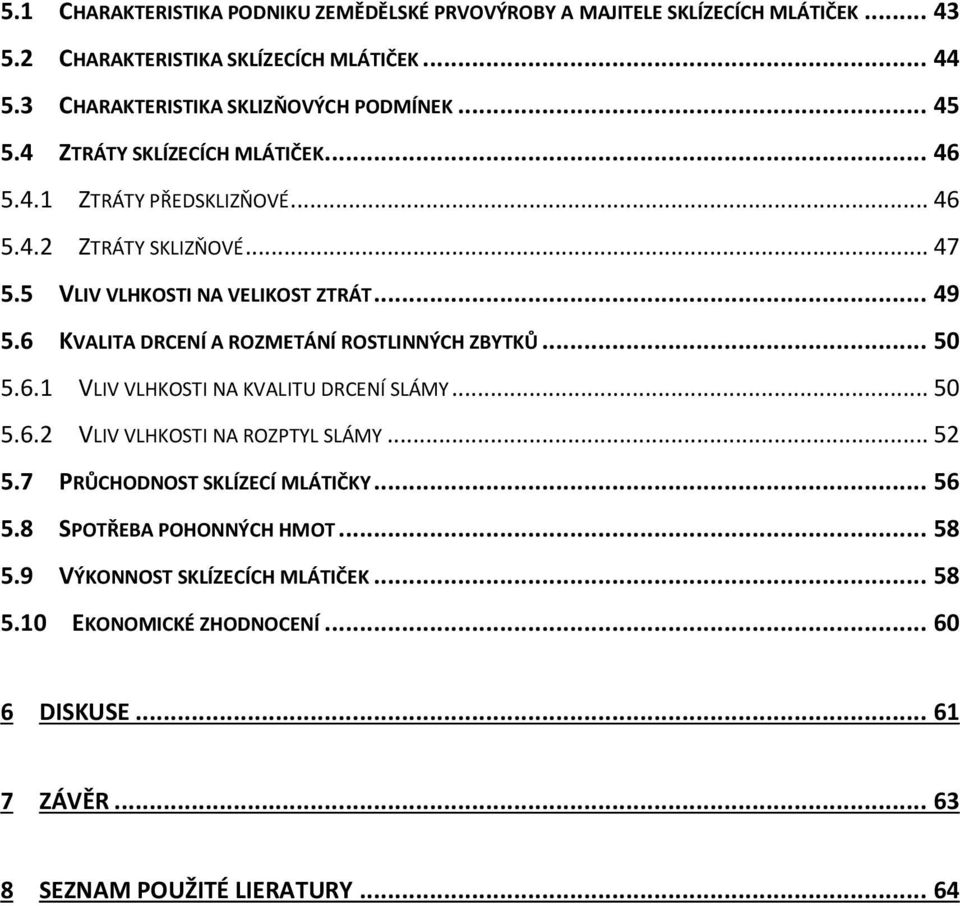 5 VLIV VLHKOSTI NA VELIKOST ZTRÁT... 49 5.6 KVALITA DRCENÍ A ROZMETÁNÍ ROSTLINNÝCH ZBYTKŮ... 50 5.6.1 VLIV VLHKOSTI NA KVALITU DRCENÍ SLÁMY... 50 5.6.2 VLIV VLHKOSTI NA ROZPTYL SLÁMY.