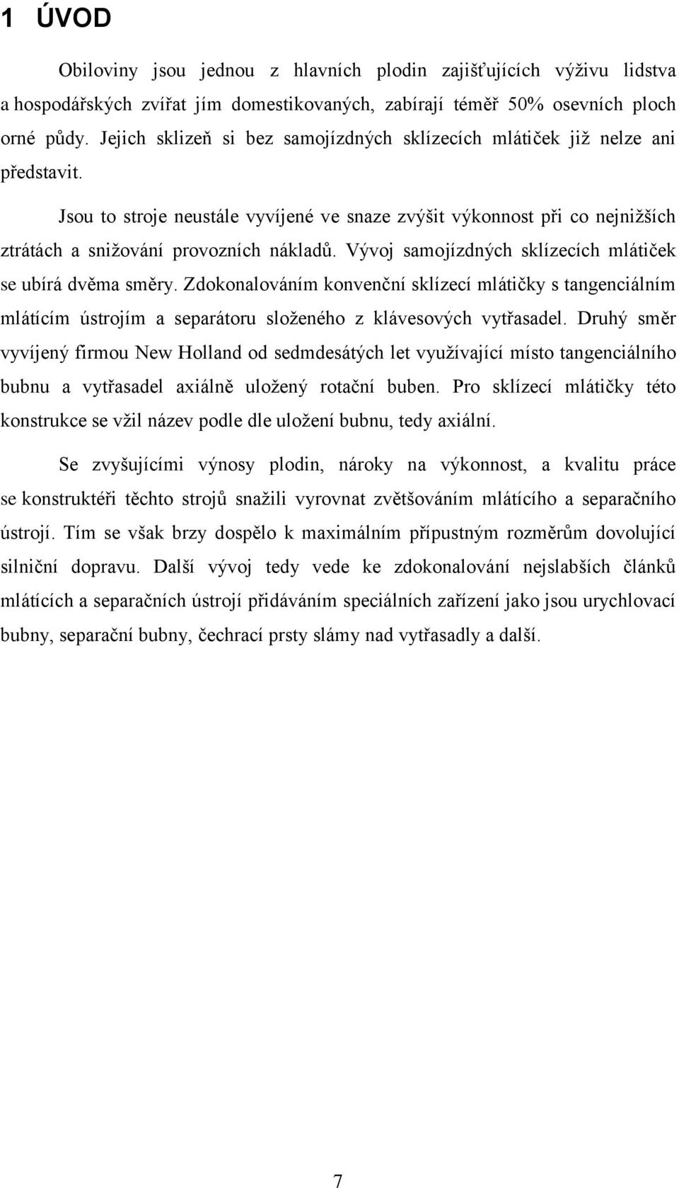 Vývoj samojízdných sklízecích mlátiček se ubírá dvěma směry. Zdokonalováním konvenční sklízecí mlátičky s tangenciálním mlátícím ústrojím a separátoru složeného z klávesových vytřasadel.