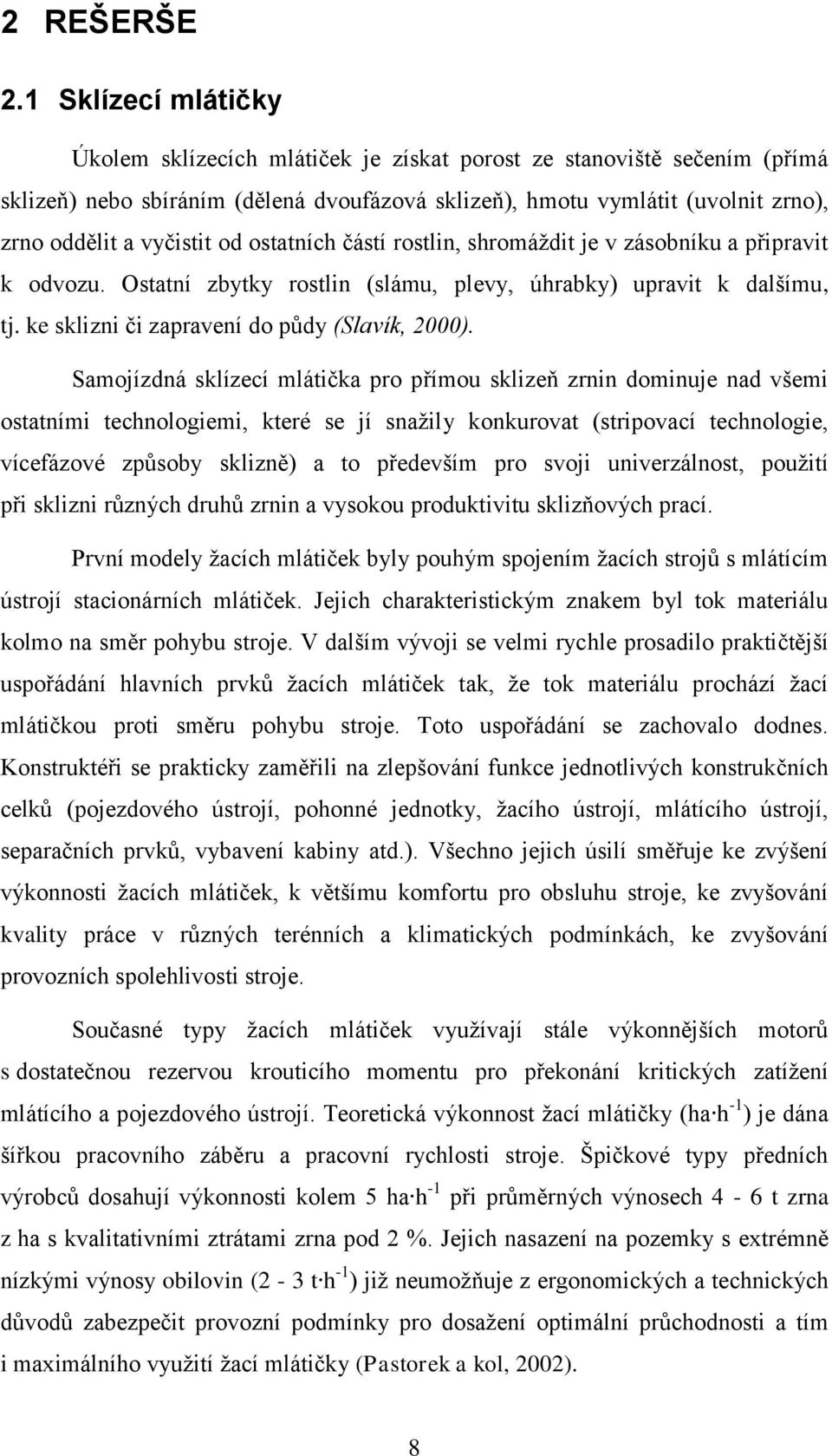 od ostatních částí rostlin, shromáždit je v zásobníku a připravit k odvozu. Ostatní zbytky rostlin (slámu, plevy, úhrabky) upravit k dalšímu, tj. ke sklizni či zapravení do půdy (Slavík, 2000).