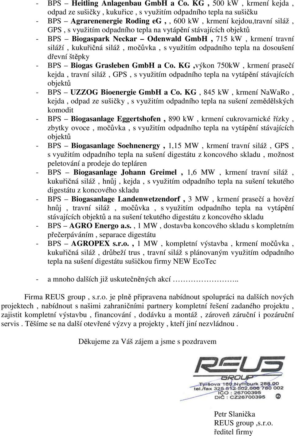 vytápění stávajících objektů - BPS Biogaspark Neckar Odenwald GmbH, 715 kw, krmení travní siláží, kukuřičná siláž, močůvka, s využitím odpadního tepla na dosoušení dřevní štěpky - BPS Biogas