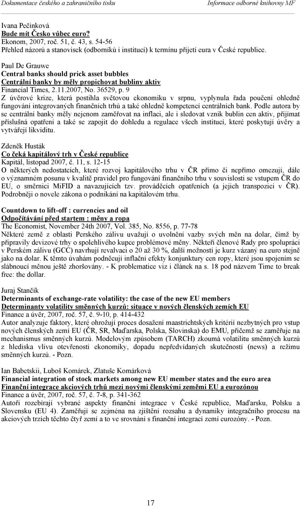 Paul De Grauwe Central banks should prick asset bubbles Centrální banky by měly propichovat bubliny aktiv Financial Times, 2.11.2007, No. 36529, p.