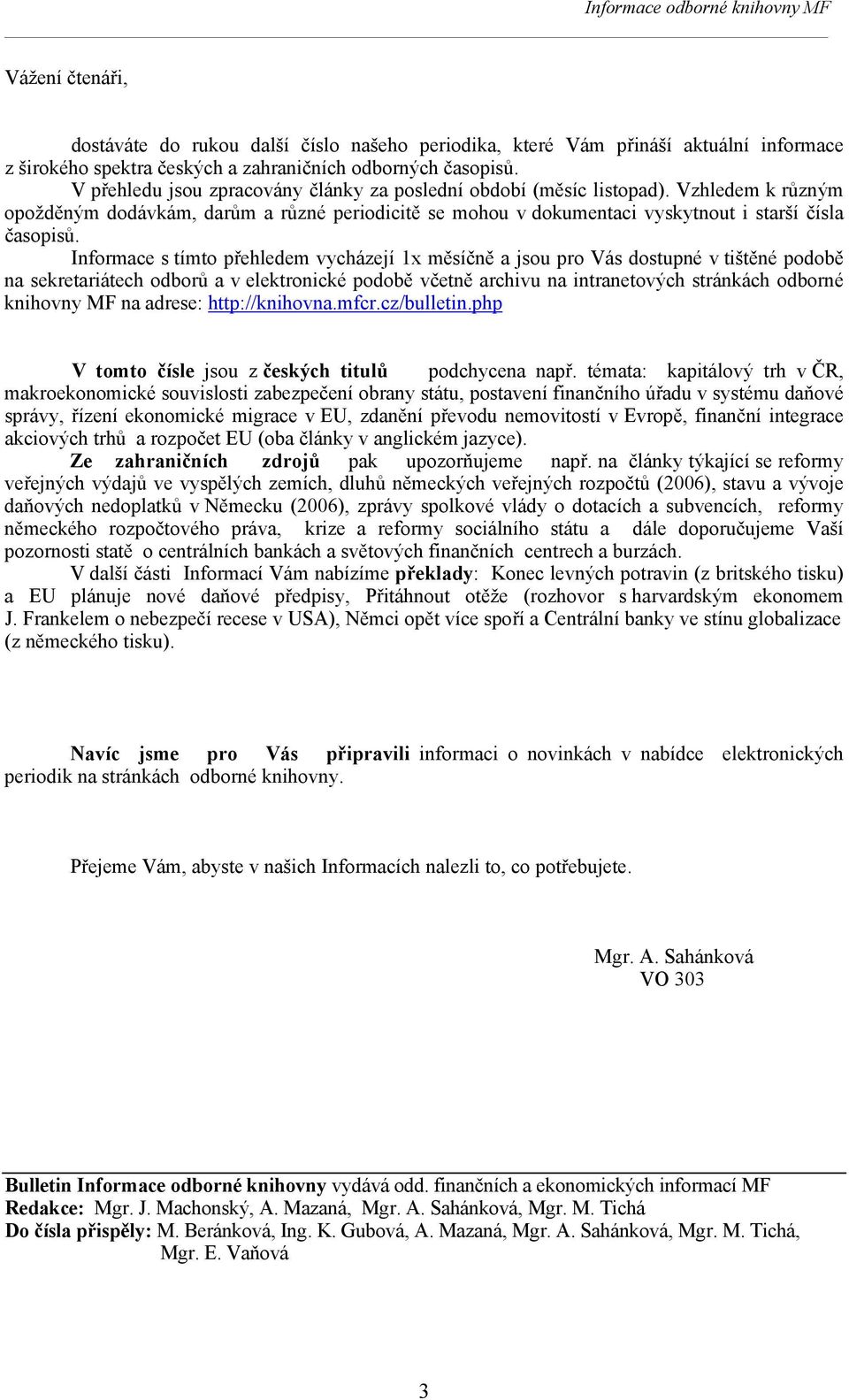 Informace s tímto přehledem vycházejí 1x měsíčně a jsou pro Vás dostupné v tištěné podobě na sekretariátech odborů a v elektronické podobě včetně archivu na intranetových stránkách odborné knihovny