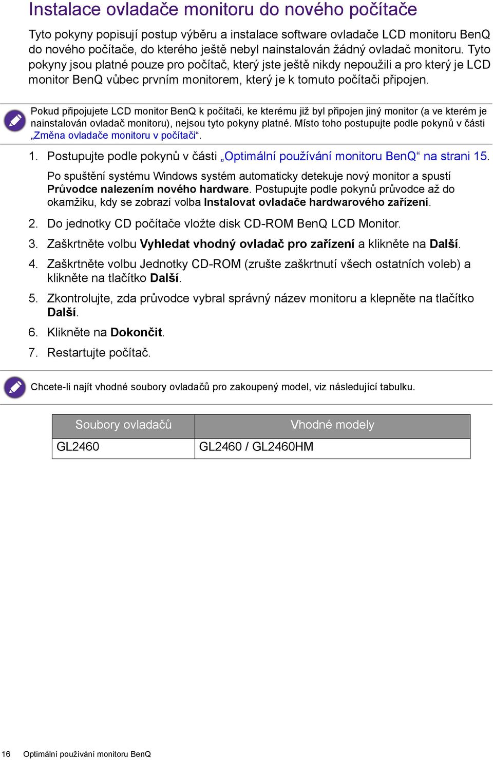 Pokud připojujete LCD monitor BenQ k počítači, ke kterému již byl připojen jiný monitor (a ve kterém je nainstalován ovladač monitoru), nejsou tyto pokyny platné.