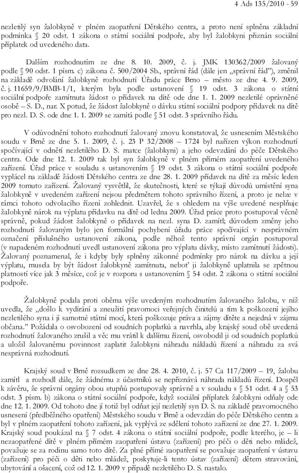 c) zákona č. 500/2004 Sb., správní řád (dále jen správní řád ), změnil na základě odvolání žalobkyně rozhodnutí Úřadu práce Brno město ze dne 4. 9. 2009, č. j. 11659/9/BMB-1/1, kterým byla podle ustanovení 19 odst.