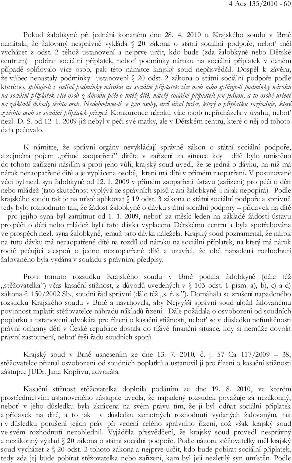 námitce krajský soud nepřisvědčil. Dospěl k závěru, že vůbec nenastaly podmínky ustanovení 20 odst.