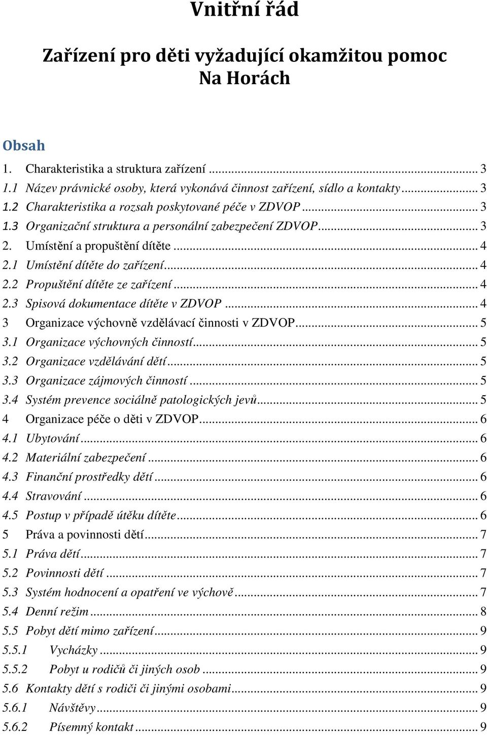 .. 4 3 Organizace výchovně vzdělávací činnosti v ZDVOP... 5 3.1 Organizace výchovných činností... 5 3.2 Organizace vzdělávání dětí... 5 3.3 Organizace zájmových činností... 5 3.4 Systém prevence sociálně patologických jevů.