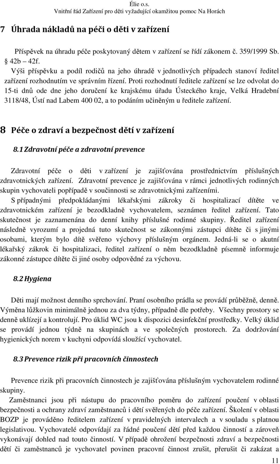 Proti rozhodnutí ředitele zařízení se lze odvolat do 15-ti dnů ode dne jeho doručení ke krajskému úřadu Ústeckého kraje, Velká Hradební 3118/48, Ústí nad Labem 400 02, a to podáním učiněným u