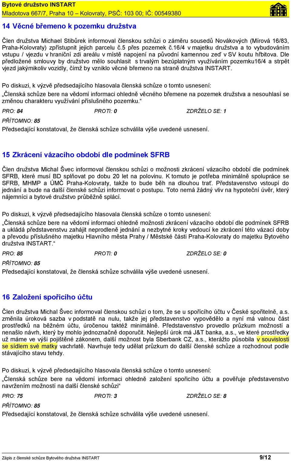 Dle předložené smlouvy by družstvo mělo souhlasit s trvalým bezúplatným využíváním pozemku16/4 a strpět vjezd jakýmikoliv vozidly, čímž by vzniklo věcné břemeno na straně družstva INSTART.