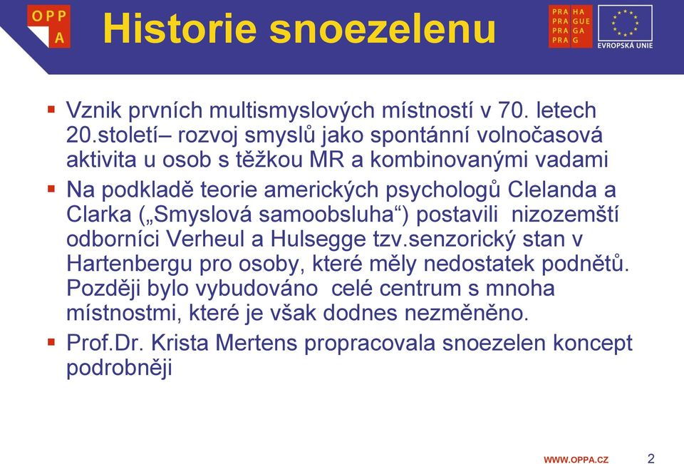 psychologů Clelanda a Clarka ( Smyslová samoobsluha ) postavili nizozemští odborníci Verheul a Hulsegge tzv.