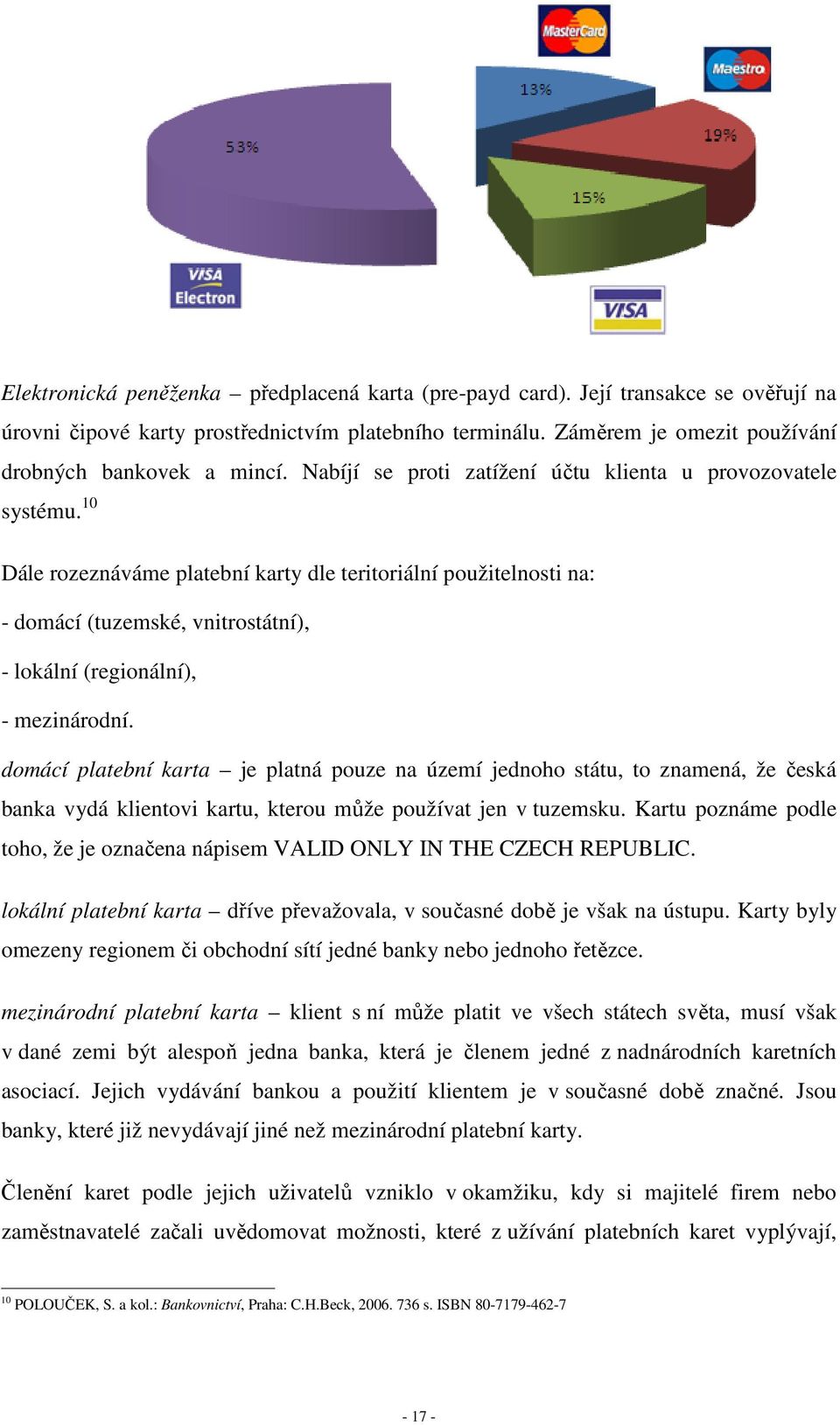 10 Dále rozeznáváme platební karty dle teritoriální použitelnosti na: - domácí (tuzemské, vnitrostátní), - lokální (regionální), - mezinárodní.