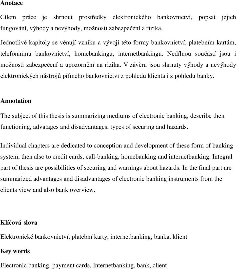 Nedílnou součástí jsou i možnosti zabezpečení a upozornění na rizika. V závěru jsou shrnuty výhody a nevýhody elektronických nástrojů přímého bankovnictví z pohledu klienta i z pohledu banky.