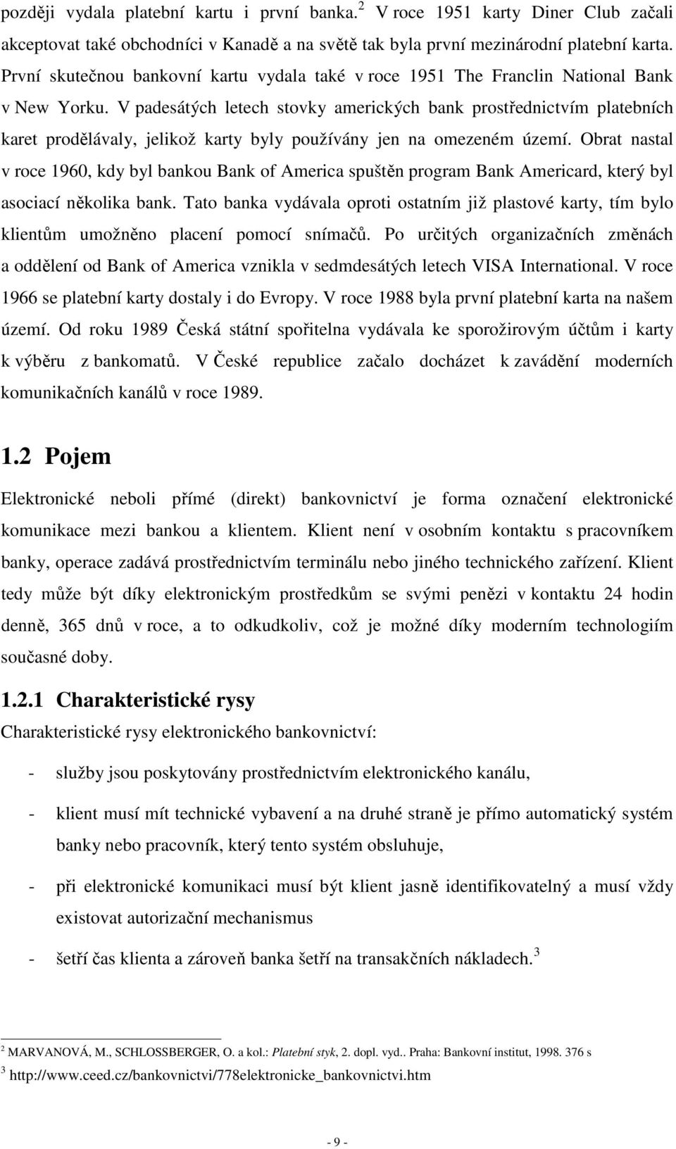 V padesátých letech stovky amerických bank prostřednictvím platebních karet prodělávaly, jelikož karty byly používány jen na omezeném území.