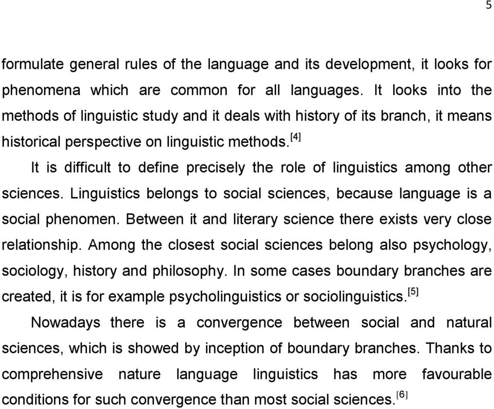 [4] It is difficult to define precisely the role of linguistics among other sciences. Linguistics belongs to social sciences, because language is a social phenomen.