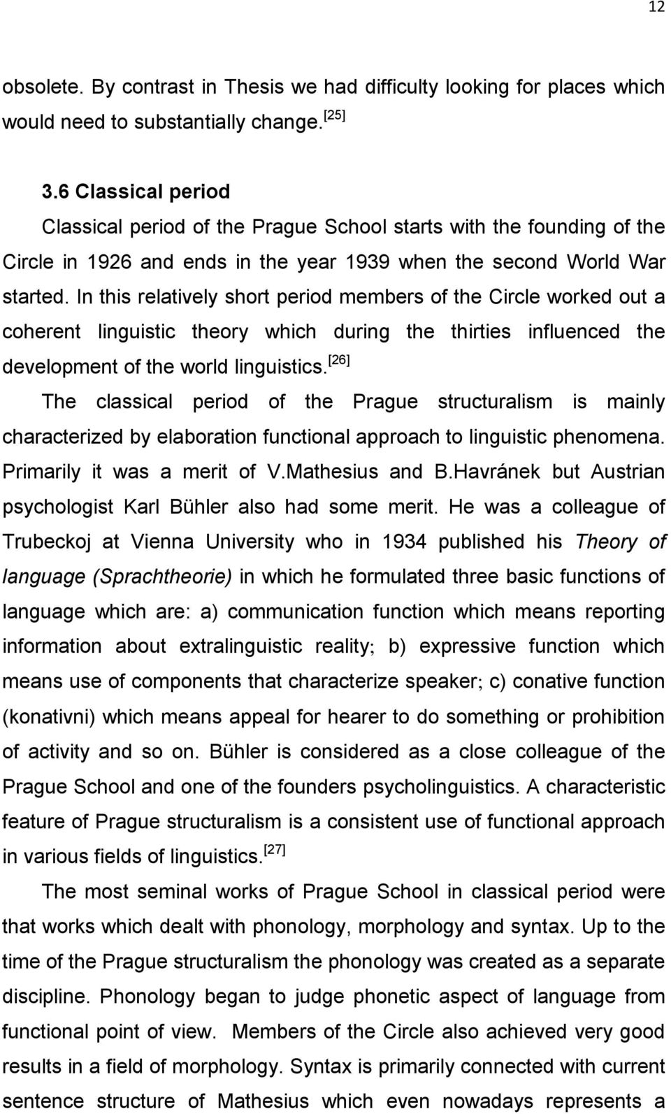 In this relatively short period members of the Circle worked out a coherent linguistic theory which during the thirties influenced the development of the world linguistics.