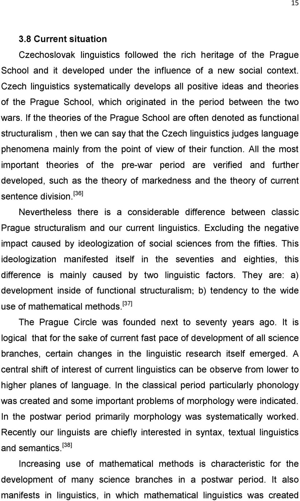 If the theories of the Prague School are often denoted as functional structuralism, then we can say that the Czech linguistics judges language phenomena mainly from the point of view of their