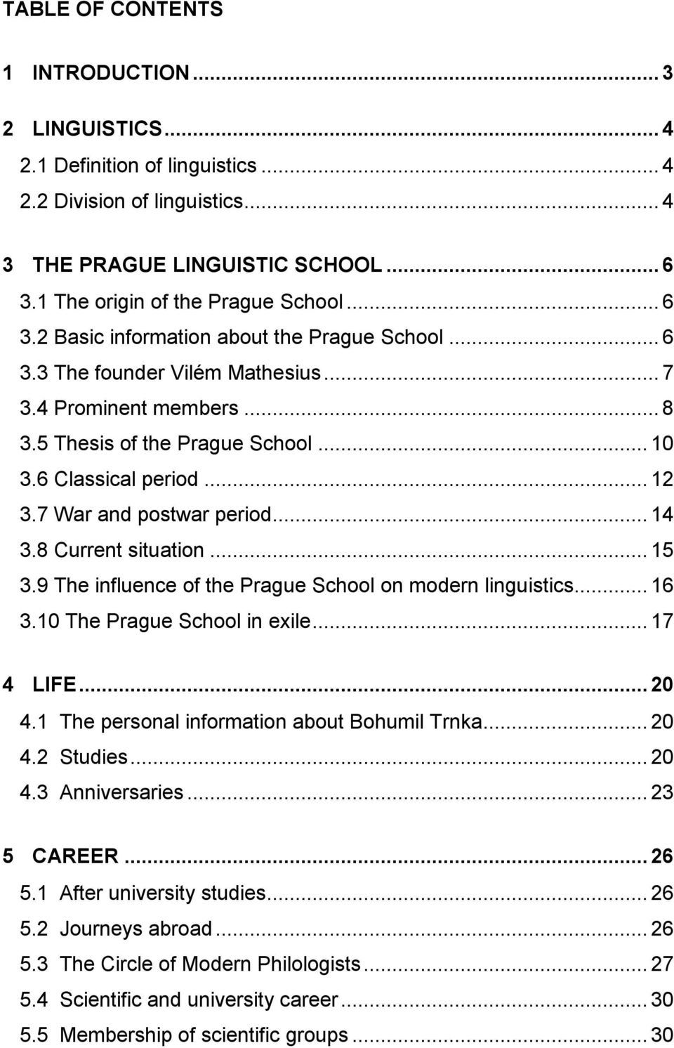 7 War and postwar period... 14 3.8 Current situation... 15 3.9 The influence of the Prague School on modern linguistics... 16 3.10 The Prague School in exile... 17 4 LIFE... 20 4.