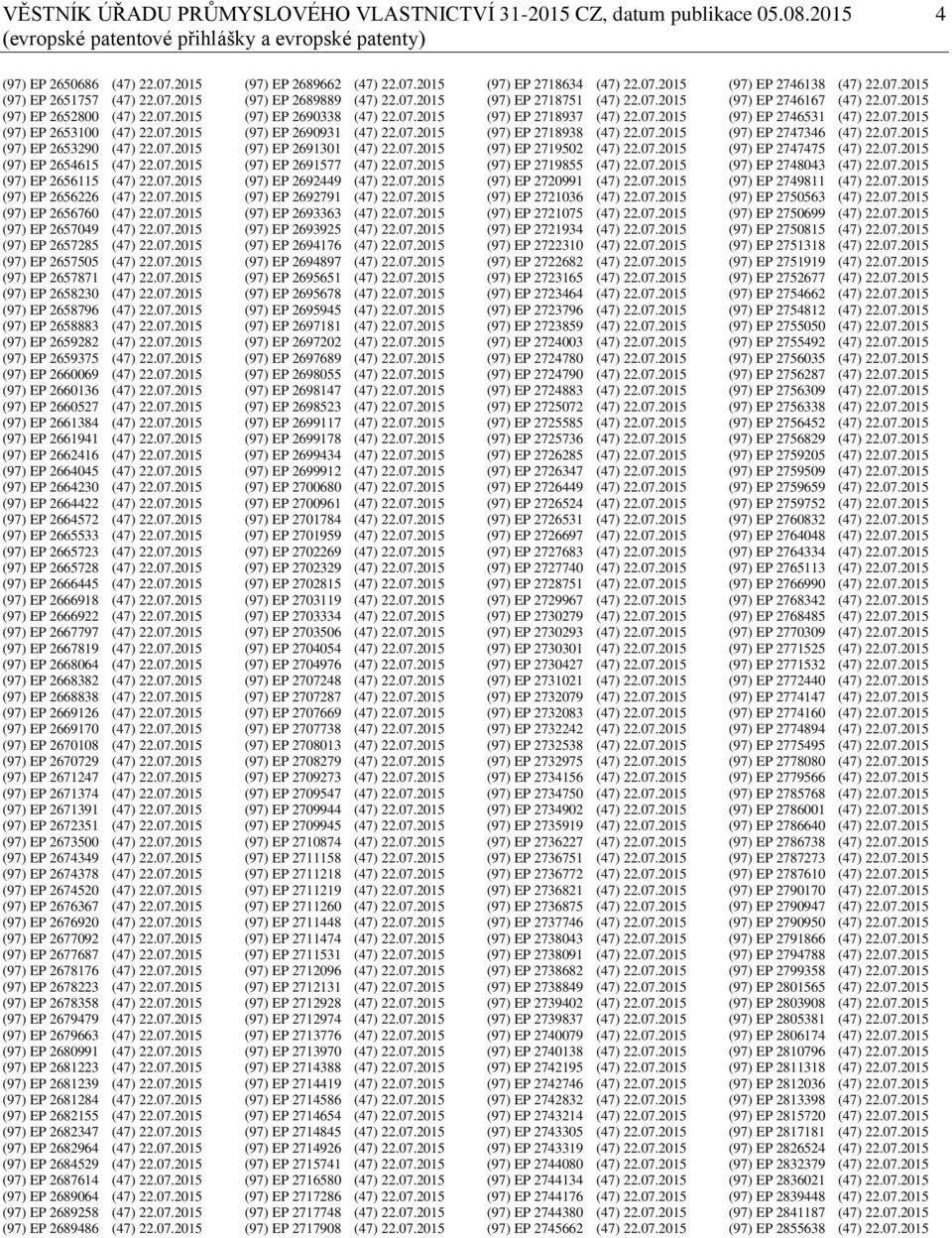 07.2015 (97) EP 2657285 (47) 22.07.2015 (97) EP 2657505 (47) 22.07.2015 (97) EP 2657871 (47) 22.07.2015 (97) EP 2658230 (47) 22.07.2015 (97) EP 2658796 (47) 22.07.2015 (97) EP 2658883 (47) 22.07.2015 (97) EP 2659282 (47) 22.