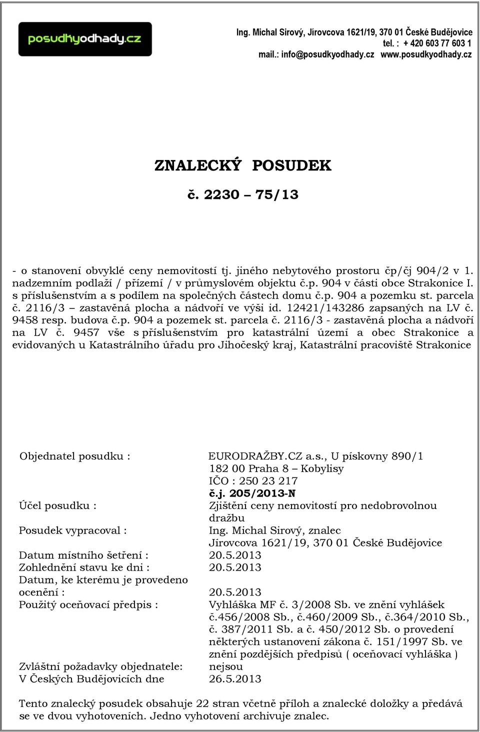 s příslušenstvím a s podílem na společných částech domu č.p. 904 a pozemku st. parcela č. 2116/3 zastavěná plocha a nádvoří ve výši id. 12421/143286 zapsaných na LV č. 9458 resp. budova č.p. 904 a pozemek st.