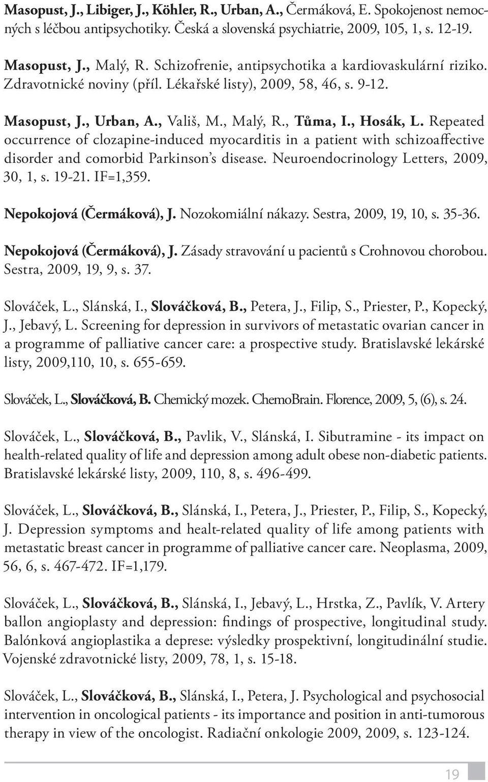 Repeated occurrence of clozapine-induced myocarditis in a patient with schizoaffective disorder and comorbid Parkinson s disease. Neuroendocrinology Letters, 2009, 30, 1, s. 19-21. IF=1,359.