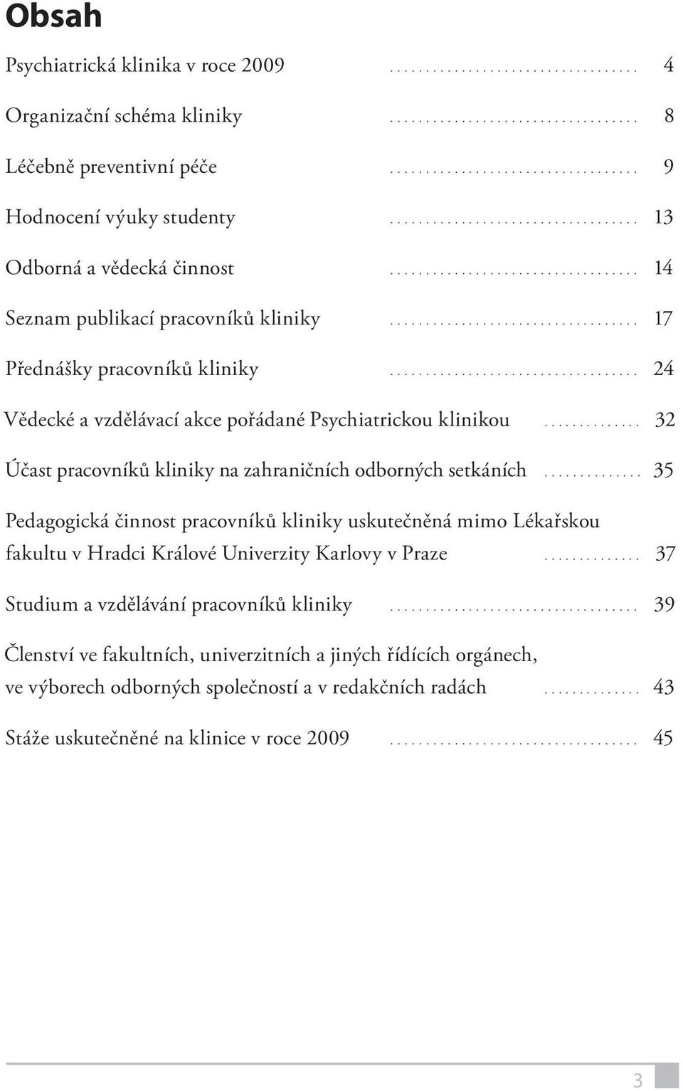 .. 32 Účast pracovníků kliniky na zahraničních odborných setkáních.