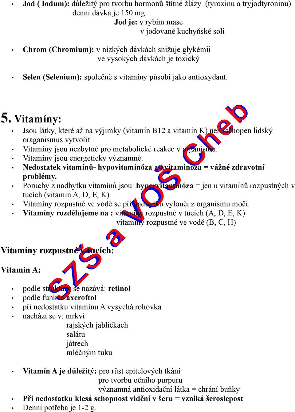 Vitamíny: Jsou látky, které až na výjimky (vitamín B12 a vitamín K) není schopen lidský oraganismus vytvořit. Vitamíny jsou nezbytné pro metabolické reakce v organismu.