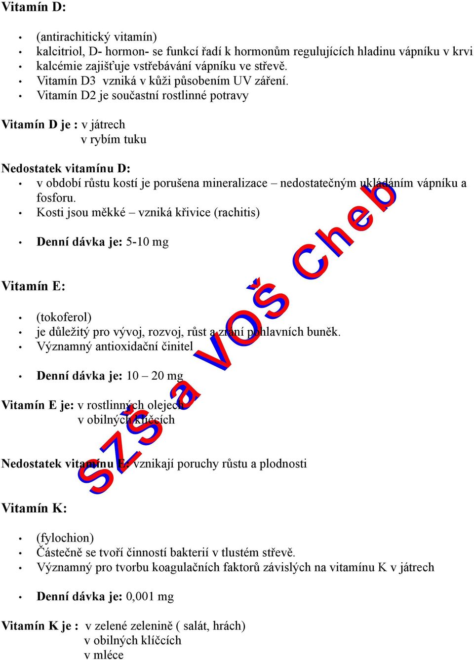 Vitamín D2 je součastní rostlinné potravy Vitamín D je : v játrech v rybím tuku Nedostatek vitamínu D: v období růstu kostí je porušena mineralizace nedostatečným ukládáním vápníku a fosforu.