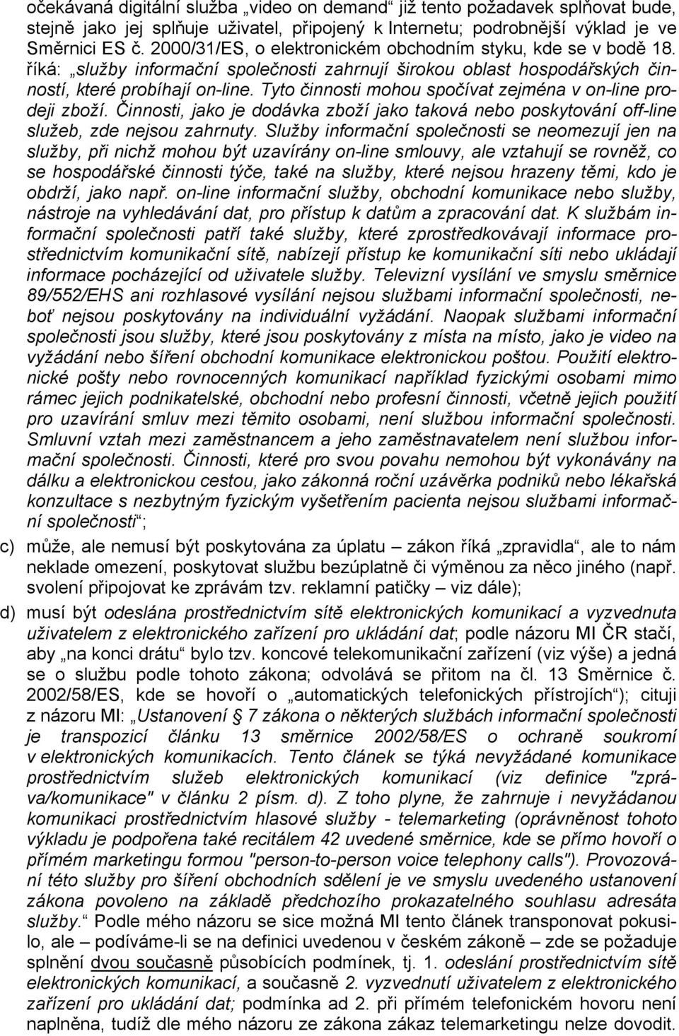 Tyto činnosti mohou spočívat zejména v on-line prodeji zboží. Činnosti, jako je dodávka zboží jako taková nebo poskytování off-line služeb, zde nejsou zahrnuty.