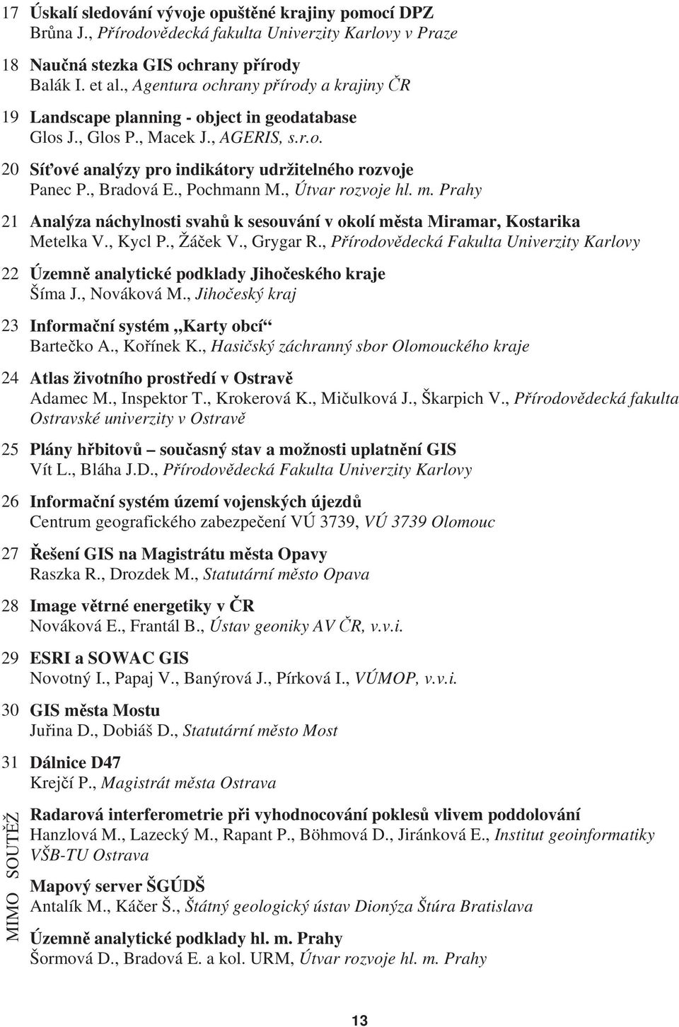 , Bradová E., Pochmann M., Útvar rozvoje hl. m. Prahy 21 Analýza náchylnosti svahů k sesouvání v okolí města Miramar, Kostarika Metelka V., Kycl P., Žáček V., Grygar R.
