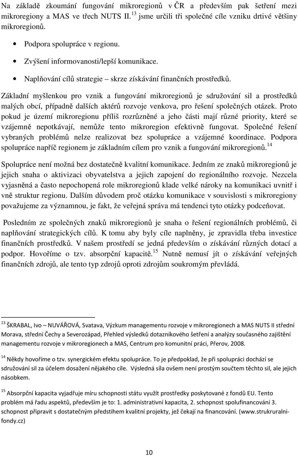 Základní myšlenkou pro vznik a fungování mikroregionů je sdružování sil a prostředků malých obcí, případně dalších aktérů rozvoje venkova, pro řešení společných otázek.