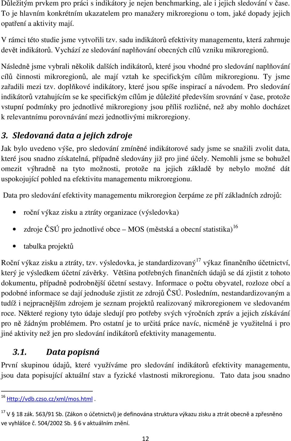 sadu indikátorů efektivity managementu, která zahrnuje devět indikátorů. Vychází ze sledování naplňování obecných cílů vzniku mikroregionů.