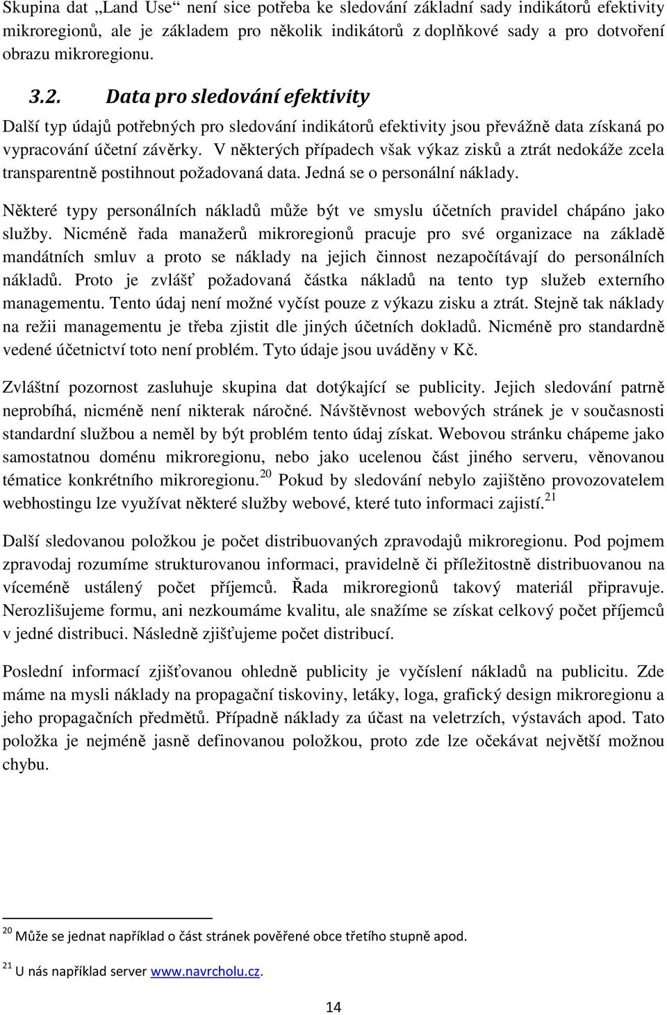 V některých případech však výkaz zisků a ztrát nedokáže zcela transparentně postihnout požadovaná data. Jedná se o personální náklady.