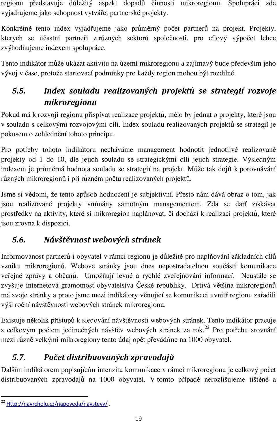 Projekty, kterých se účastní partneři z různých sektorů společnosti, pro cílový výpočet lehce zvýhodňujeme indexem spolupráce.