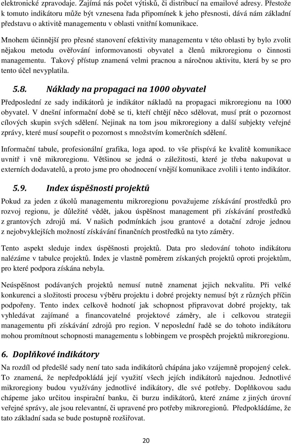 Mnohem účinnější pro přesné stanovení efektivity managementu v této oblasti by bylo zvolit nějakou metodu ověřování informovanosti obyvatel a členů mikroregionu o činnosti managementu.