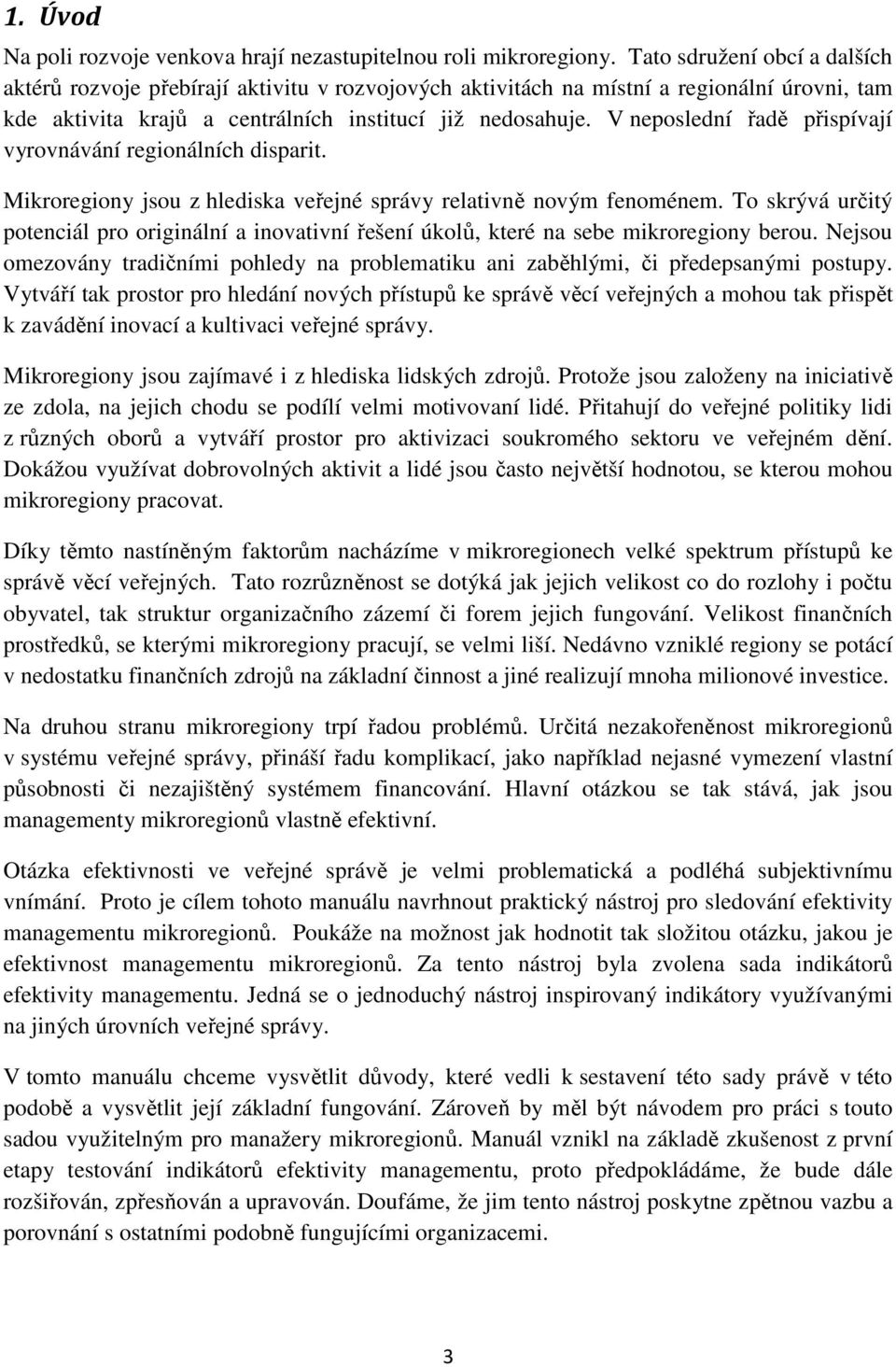 V neposlední řadě přispívají vyrovnávání regionálních disparit. Mikroregiony jsou z hlediska veřejné správy relativně novým fenoménem.